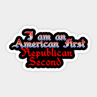 I am an American first, Republican second Sticker